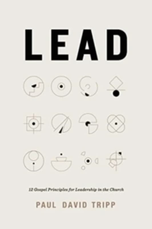 Lead : 12 Gospel Principles for Leadership in the Church (with Study Questions) Hardback