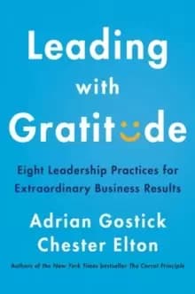 Leading with Gratitude : Eight Leadership Practices for Extraordinary Business Results