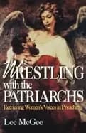 wrestling with the patriarchs retrieving womens voices in preaching