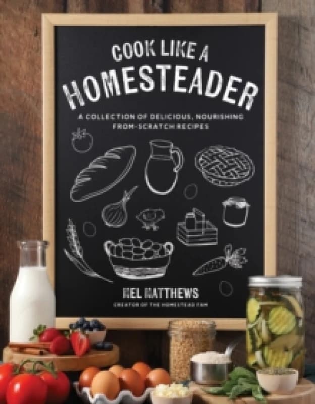 Cook Like a Homesteader : A Collection of Delicious, Nourishing From-Scratch Recipes Paperback / softback