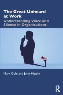 The Great Unheard at Work : Understanding Voice and Silence in Organisations