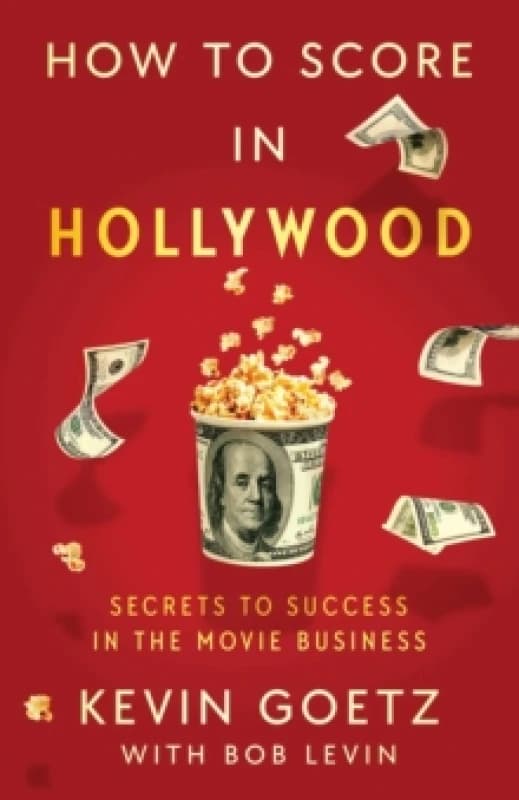 How to Score in Hollywood : Secrets to Success in the Movie Business Hardback