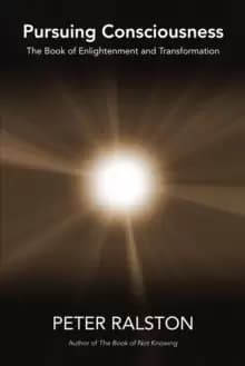 Pursuing Consciousness : The Book of Enlightenment and Transformation