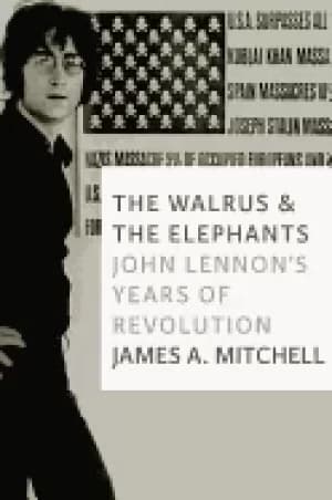 walrus and the elephants john lennons years of revolution