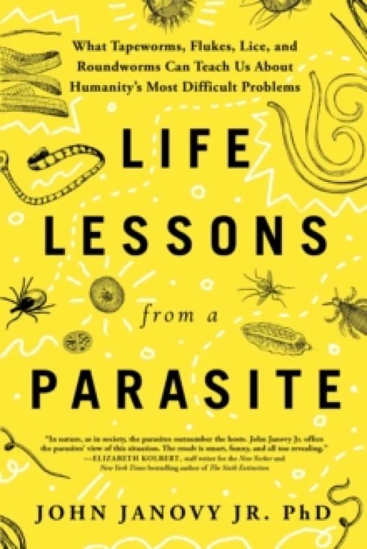 Life Lessons from a Parasite : What Tapeworms, Lice, and Roundworms Can Teach Us About Humanity's Most Difficult Problems Paperback / softback