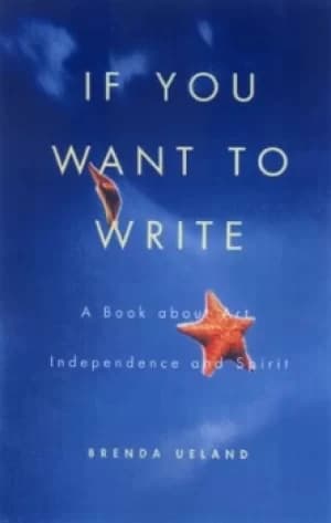 If you want to write by Brenda Ueland
