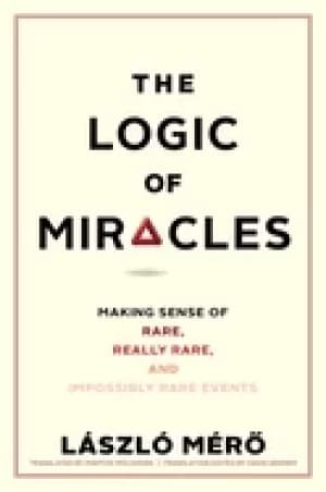 logic of miracles making sense of rare really rare and impossibly rare even
