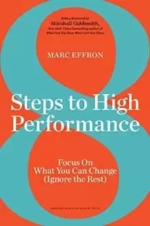 8 Steps to High Performance : Focus on What You Can Change (Ignore the Rest)
