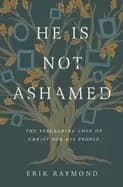he is not ashamed the staggering love of christ for his people