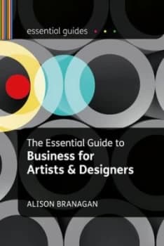 The Essential Guide to Business for Artists and Designers by Alison Branagan Paperback
