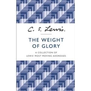 The Weight of Glory : A Collection of Lewis' Most Moving Addresses