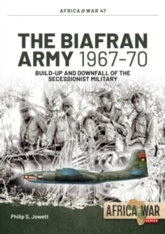The Biafran Army 1967-70 : Build-Up and Downfall of the Secessionist Military Paperback / softback