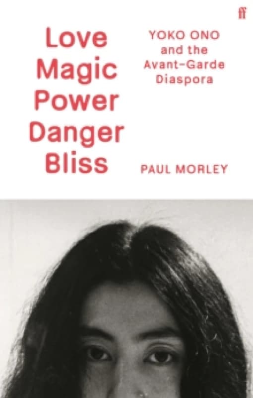 LOVE MAGIC POWER DANGER BLISS : Yoko Ono and the Avant-Garde Diaspora Hardback