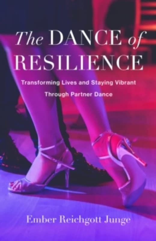 The Dance of Resilience : Transforming Lives and Staying Vibrant Through Partner Dance Paperback / softback