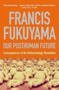 Our posthuman future by Francis Fukuyama