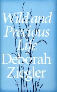 Wild and Precious Life by Deborah Ziegler Hardback