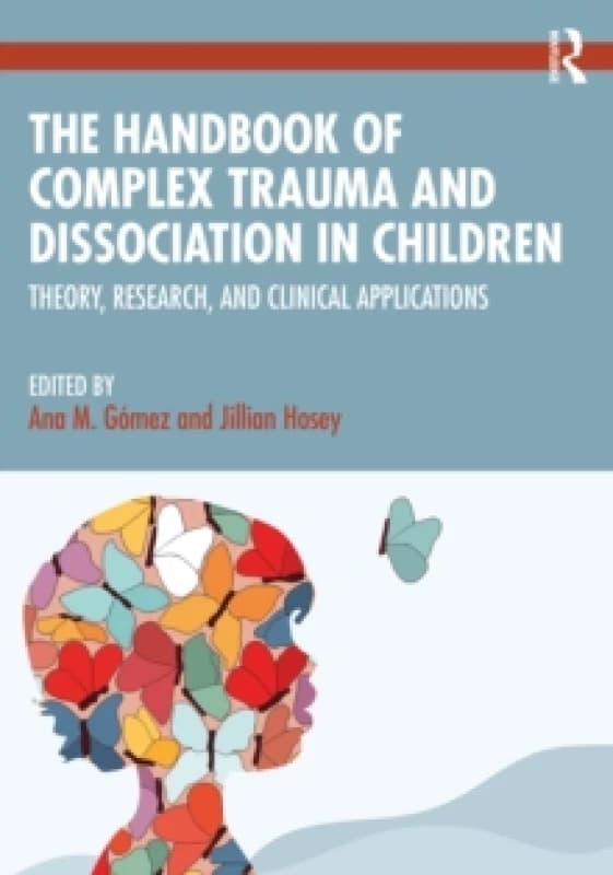 The Handbook of Complex Trauma and Dissociation in Children : Theory, Research, and Clinical Applications Paperback / softback
