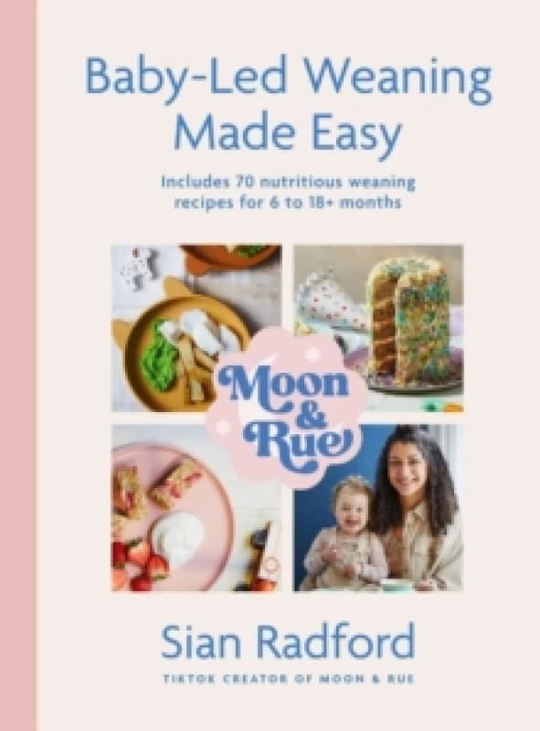 Moon and Rue: Baby-Led Weaning Made Easy : Includes 70 nutritious weaning recipes for 6-18+ months Hardback