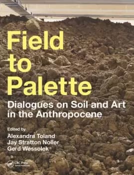 Field to PaletteDialogues on Soil and Art in the Anthropocene