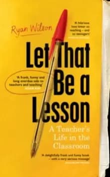 Let That Be a Lesson : 'A frank, funny and long overdue ode to teachers and teaching' Adam Kay