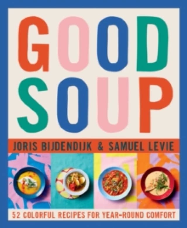 Good Soup : 52 Colorful Recipes for Year-Round Comfort Hardback