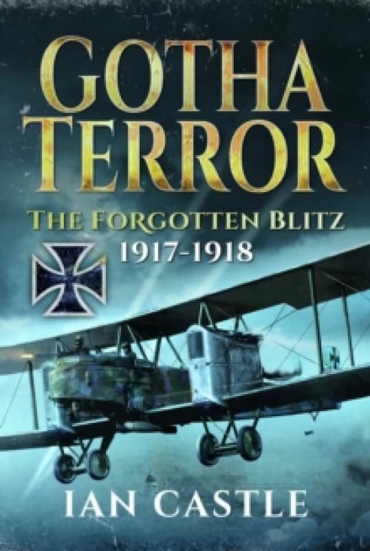 Gotha Terror : The Forgotten Blitz, 1917-1918 Hardback