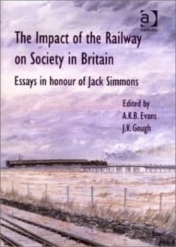 The Impact of the Railway on Society in Britain by A. K. B. Evans Hardback