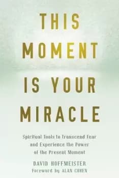 This moment is your miracle by David Hoffmeister