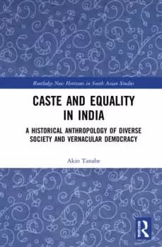 Caste and Equality in IndiaA Historical Anthropology of Diverse Society and Vernacular Democracy