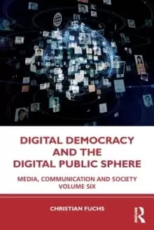Digital Democracy and the Digital Public Sphere : Media, Communication and Society Volume Six