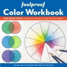 Foolproof Color Workbook : Learn, Practice, Master - a Hands on Journey Through the Color Wheel