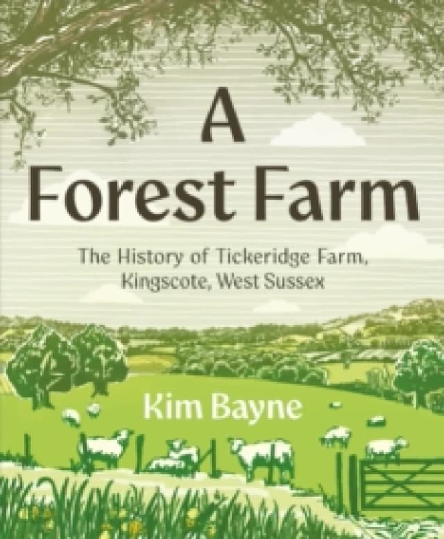 A Forest Farm : The History of Tickeridge Farm, Kingscote, West Sussex Hardback
