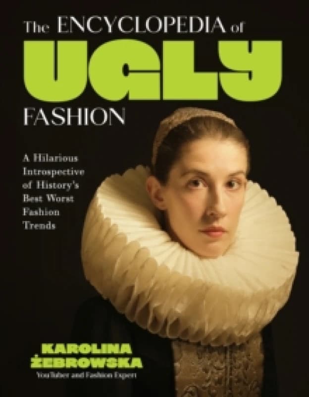 The Encyclopedia of Ugly Fashion : Hilarious Introspective of History's Worst Fashion Trends Hardback
