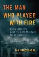 man who played with fire stieg larssons lost files and the hunt for an assa