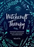 witchcraft therapy your guide to banishing bullsh t and invoking your inner