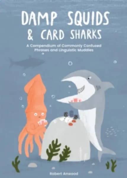 damp squids and card sharks a compendium of commonly confused phrases and l 9781837830855