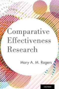 Comparative Effectiveness Research by Mary A. M. Rogers
