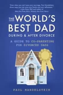 The World's Best Dad During and After Divorce : A Guide to Co-Parenting for Divorced Dads