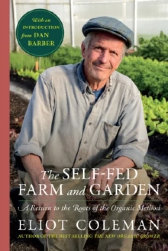 Self-Fed Farm and Garden, The : A Return to the Roots of the Organic Method Hardback