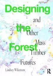 Designing the Forest and other Mass Timber Futures