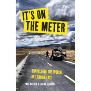 It's on the Meter: One Taxi, Three Mates and 43,000 Miles of Misadventures around the World by Johno Ellison, Paul...