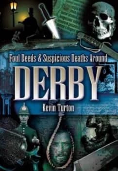 Foul Deeds and Suspicious Deaths around Derby by Kevin Turton Paperback