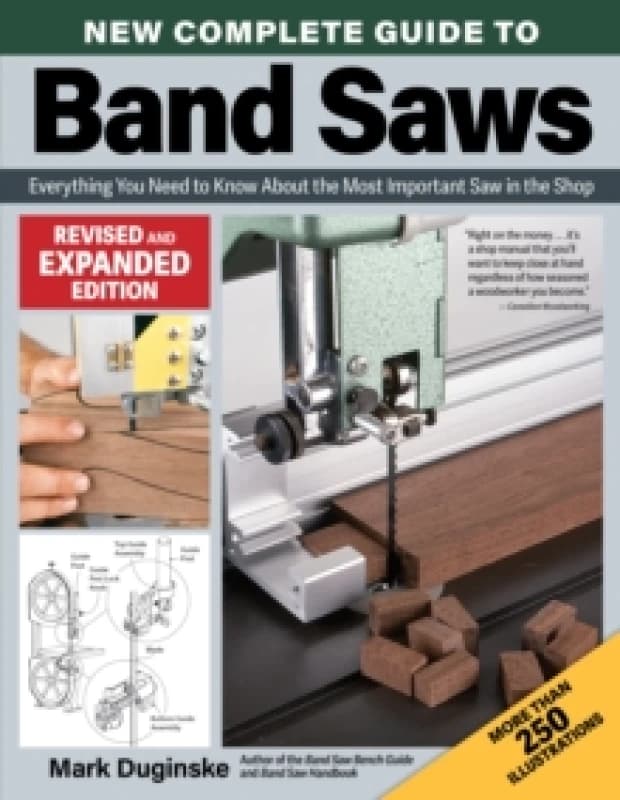 New Complete Guide to Band Saws, Revised and Expanded Edition : Everything You Need to Know About the Most Important Saw in the Shop Paperback / softb