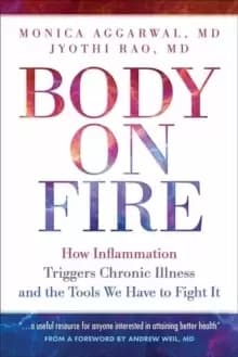 Body On Fire : How Inflammation Triggers Chronic Illness and the Tools We Have to Fight It