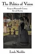 politics of vision essays on nineteenth century art and society