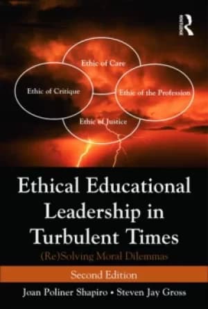 Ethical Educational Leadership in Turbulent Times(Re) Solving Moral Dilemmas