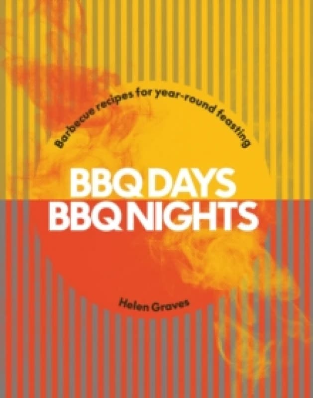 BBQ Days, BBQ Nights : Barbecue Recipes for Year-Round Feasting Hardback