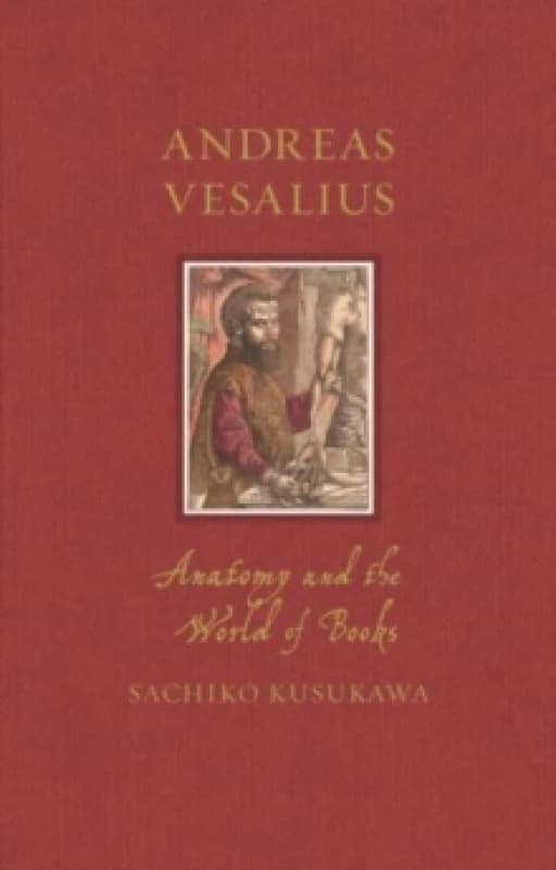 Andreas Vesalius : Anatomy and the World of Books Hardback