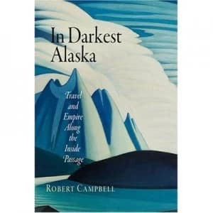 In Darkest Alaska by Robert Campbell Hardback