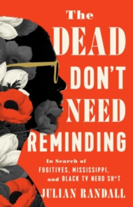 The Dead Don't Need Reminding : In Search of Fugitives, Mississippi, and Black TV Nerd Shit Hardback